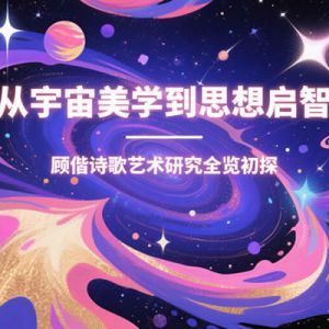 从宇宙美学到思想启智 —— 顾偕诗歌艺术研究全览初探